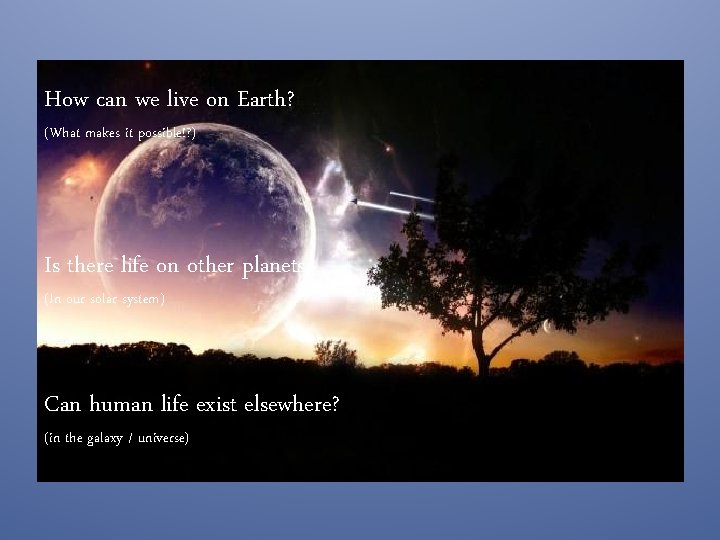 How can we live on Earth? (What makes it possible!? ) Is there life