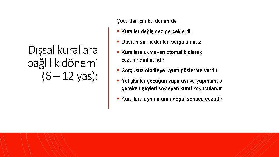 Çocuklar için bu dönemde § Kurallar değişmez gerçeklerdir Dışsal kurallara bağlılık dönemi (6 –