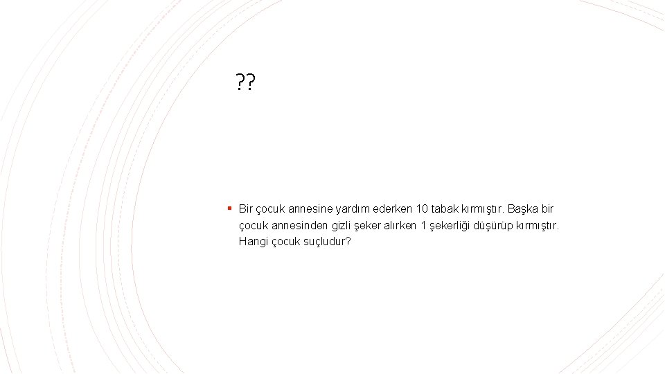 ? ? § Bir çocuk annesine yardım ederken 10 tabak kırmıştır. Başka bir çocuk