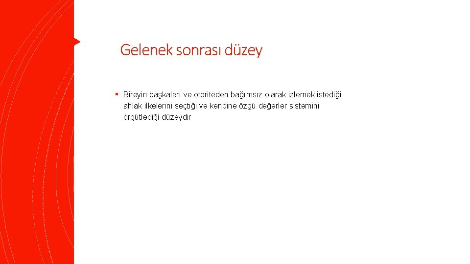 Gelenek sonrası düzey § Bireyin başkaları ve otoriteden bağımsız olarak izlemek istediği ahlak ilkelerini