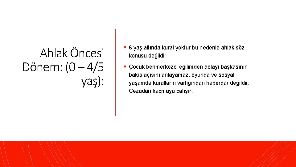 Ahlak Öncesi Dönem: (0 – 4/5 yaş): § 6 yaş altında kural yoktur bu