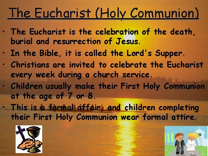 The Eucharist (Holy Communion) • The Eucharist is the celebration of the death, burial