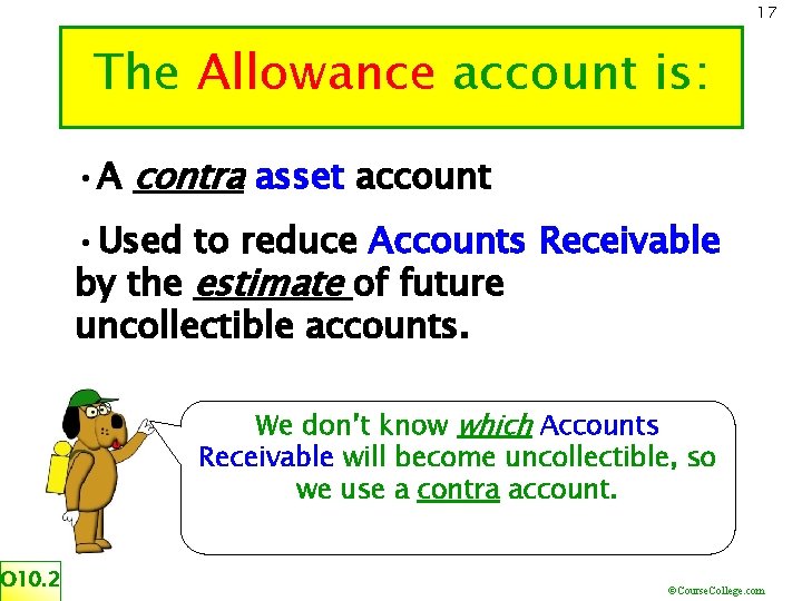 17 The Allowance account is: • A contra asset account • Used to reduce