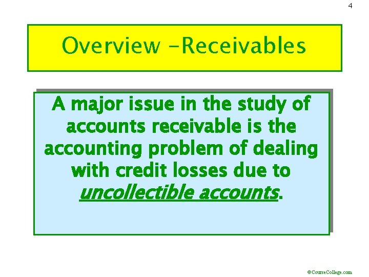 4 Overview -Receivables A major issue in the study of accounts receivable is the