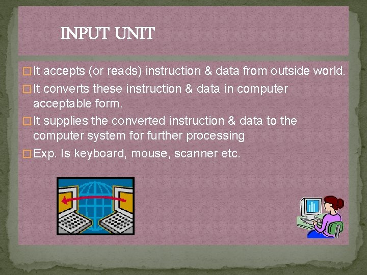 INPUT UNIT � It accepts (or reads) instruction & data from outside world. �
