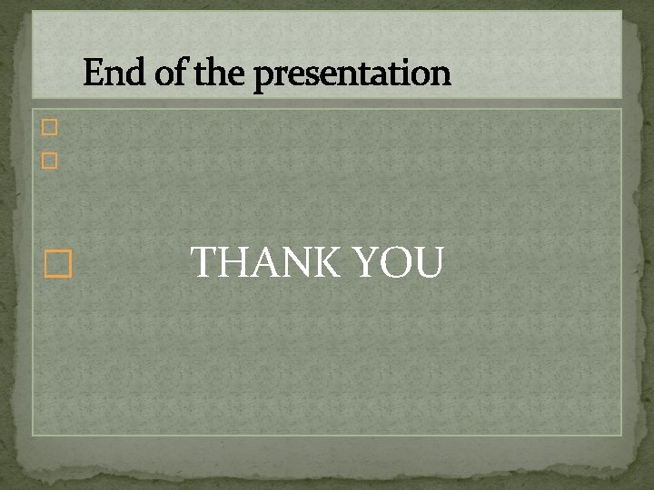 End of the presentation � � � THANK YOU 