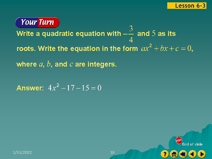 Write a quadratic equation with and 5 as its roots. Write the equation in