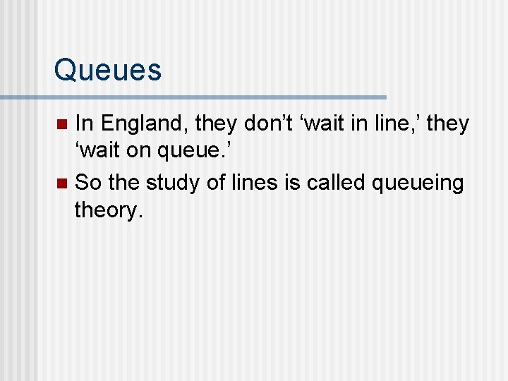 Queues In England, they don’t ‘wait in line, ’ they ‘wait on queue. ’