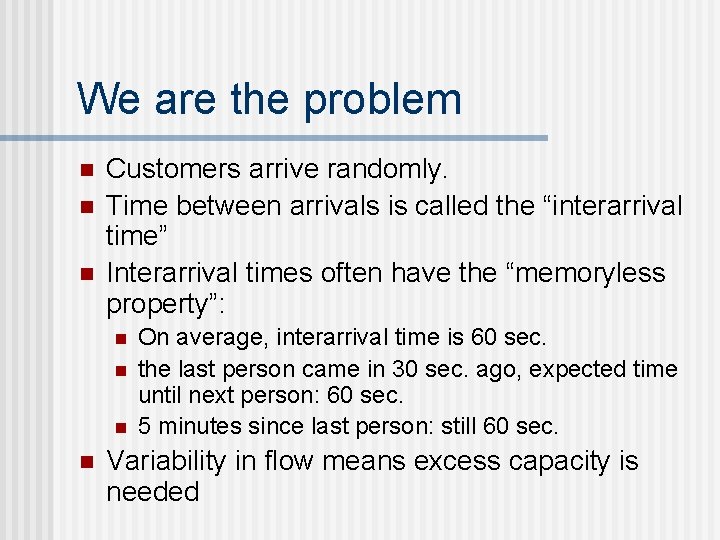 We are the problem n n n Customers arrive randomly. Time between arrivals is