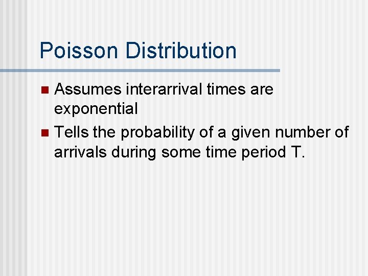 Poisson Distribution Assumes interarrival times are exponential n Tells the probability of a given