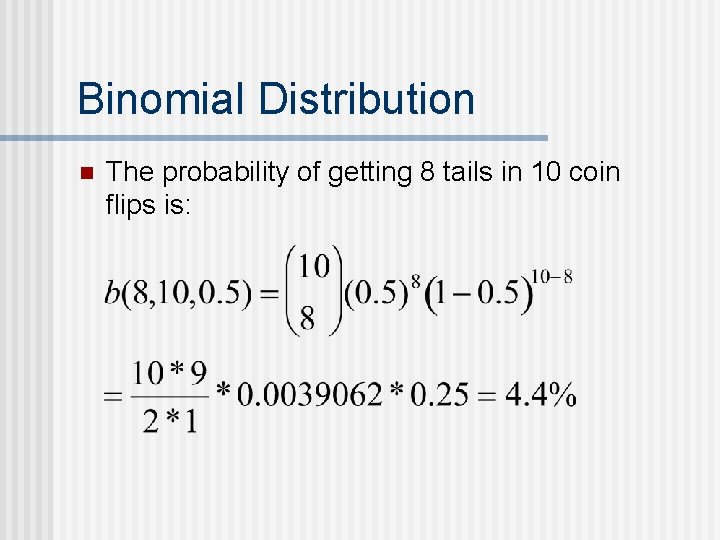 Binomial Distribution n The probability of getting 8 tails in 10 coin flips is: