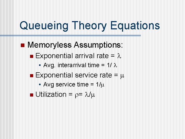 Queueing Theory Equations n Memoryless Assumptions: n Exponential arrival rate = • Avg. interarrival
