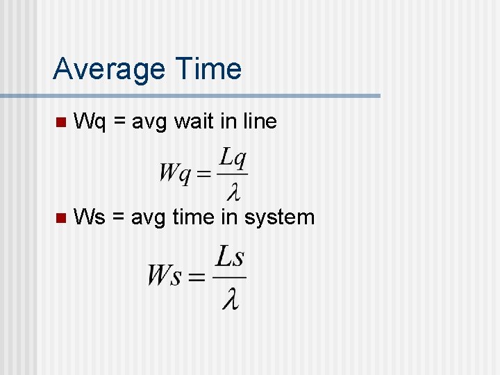 Average Time n Wq = avg wait in line n Ws = avg time