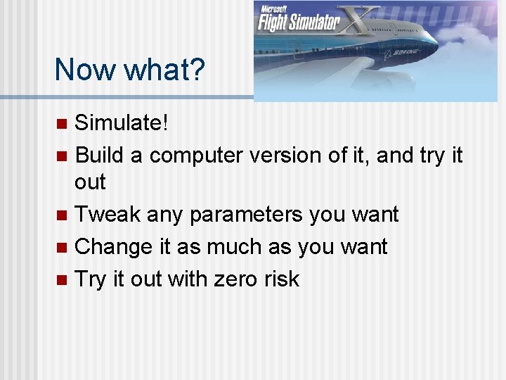 Now what? Simulate! n Build a computer version of it, and try it out