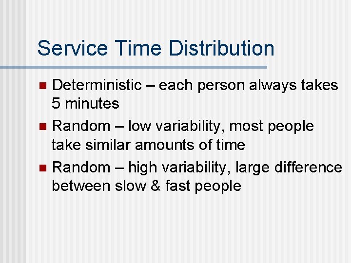 Service Time Distribution Deterministic – each person always takes 5 minutes n Random –