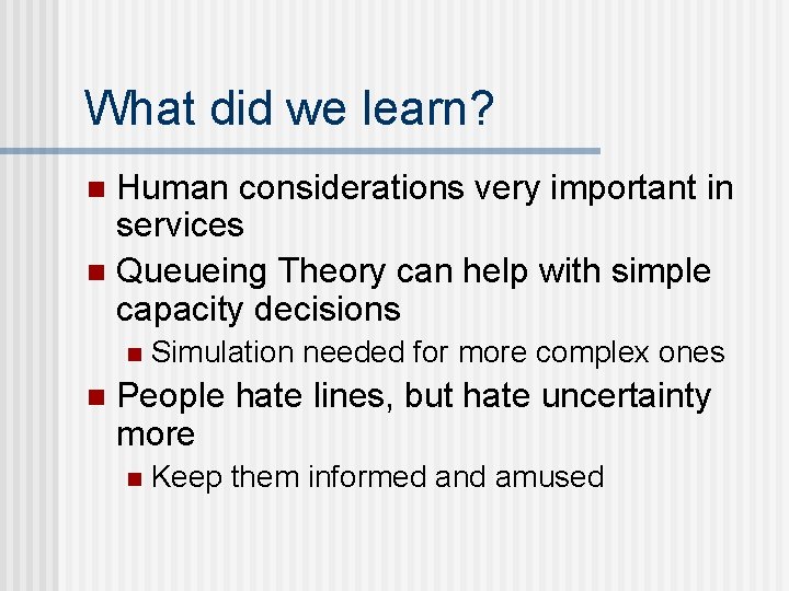 What did we learn? Human considerations very important in services n Queueing Theory can