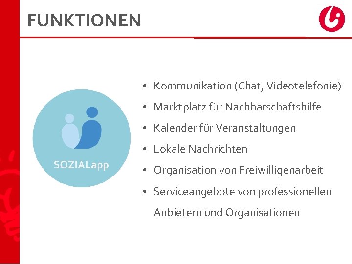 FUNKTIONEN • Kommunikation (Chat, Videotelefonie) • Marktplatz für Nachbarschaftshilfe • Kalender für Veranstaltungen •