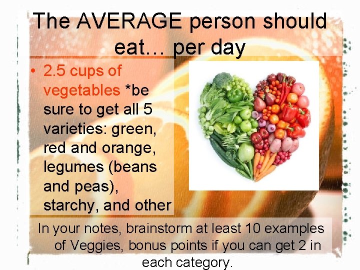 The AVERAGE person should eat… per day • 2. 5 cups of vegetables *be