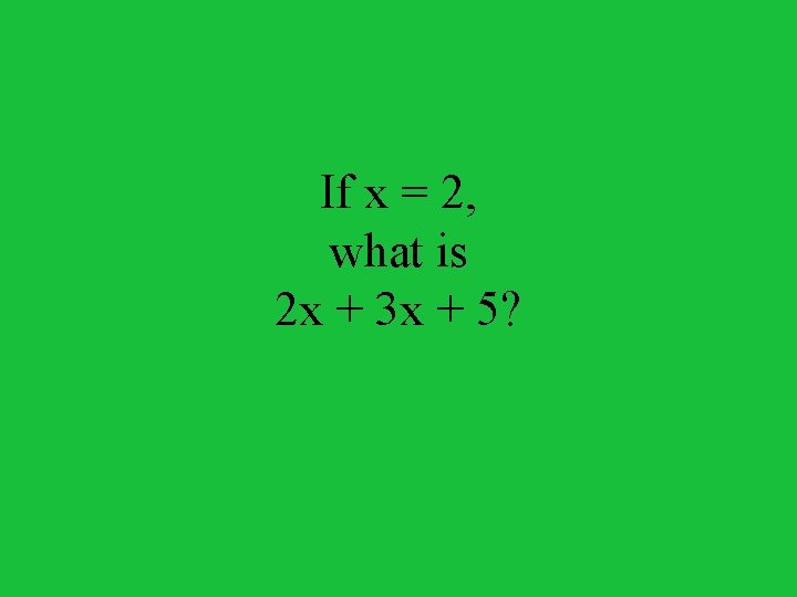 If x = 2, what is 2 x + 3 x + 5? 