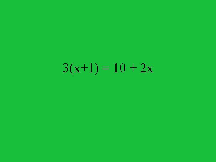3(x+1) = 10 + 2 x 