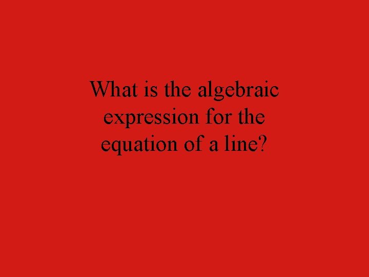 What is the algebraic expression for the equation of a line? 