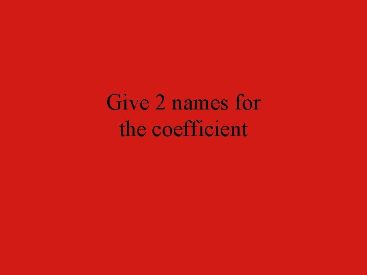 Give 2 names for the coefficient 