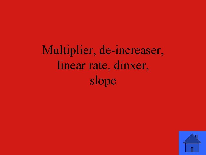 Multiplier, de-increaser, linear rate, dinxer, slope 
