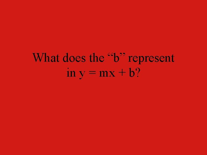 What does the “b” represent in y = mx + b? 