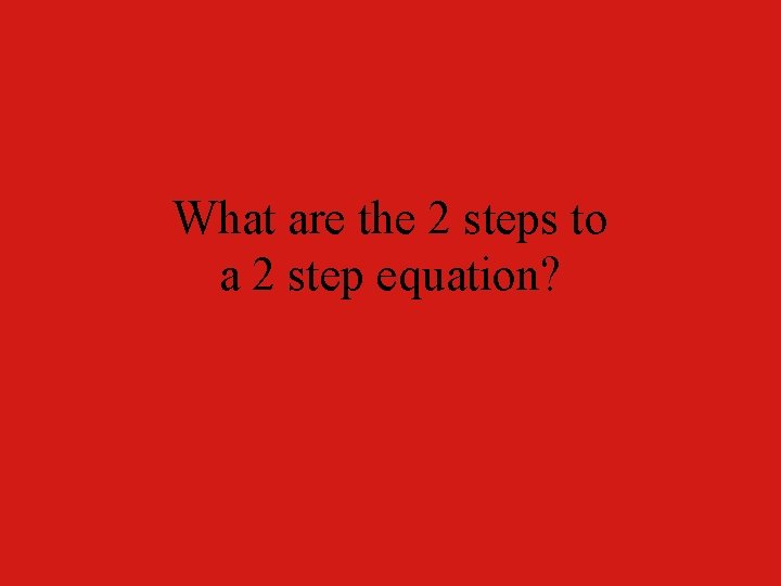 What are the 2 steps to a 2 step equation? 