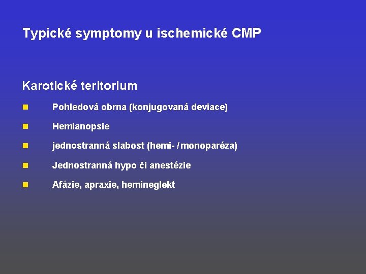 Typické symptomy u ischemické CMP Karotické teritorium n Pohledová obrna (konjugovaná deviace) n Hemianopsie