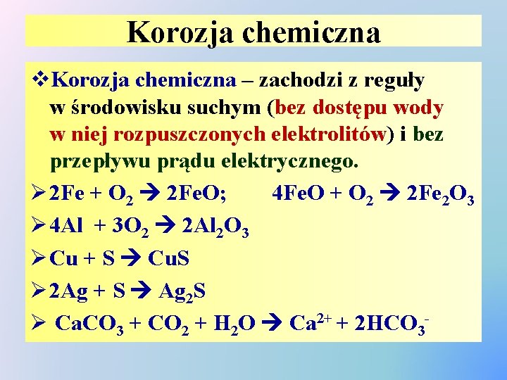 Korozja chemiczna v. Korozja chemiczna – zachodzi z reguły w środowisku suchym (bez dostępu