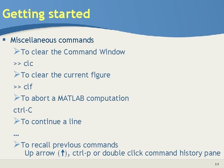 Getting started § Miscellaneous commands ØTo clear the Command Window >> clc ØTo clear