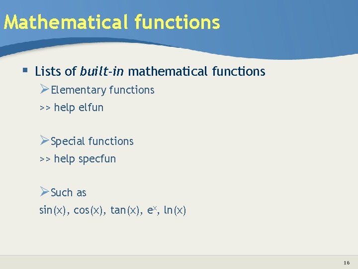 Mathematical functions § Lists of built-in mathematical functions ØElementary functions >> help elfun ØSpecial