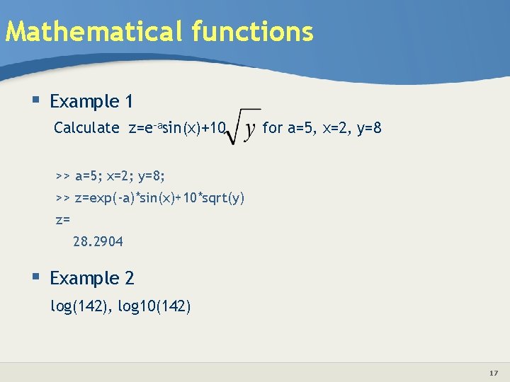 Mathematical functions § Example 1 Calculate z=e-asin(x)+10 for a=5, x=2, y=8 >> a=5; x=2;