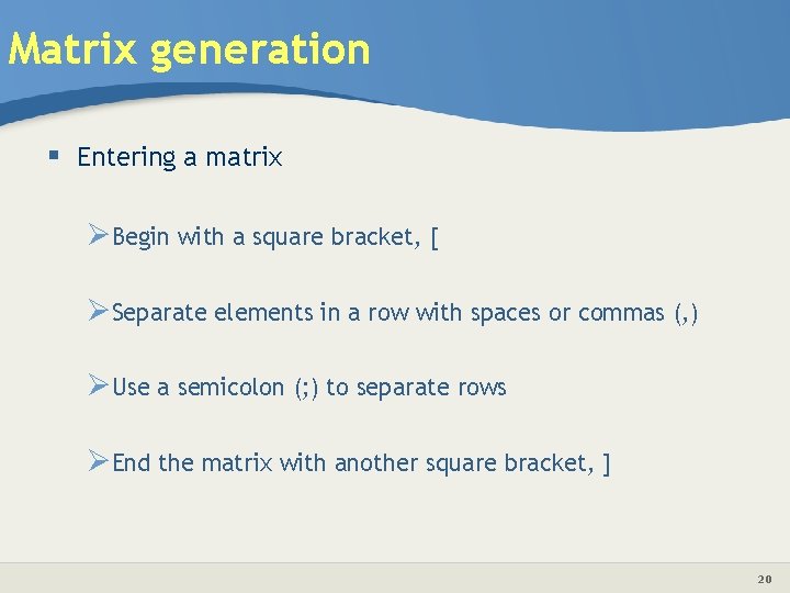 Matrix generation § Entering a matrix ØBegin with a square bracket, [ ØSeparate elements