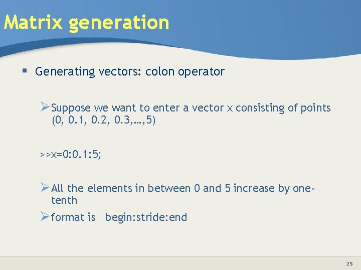 Matrix generation § Generating vectors: colon operator ØSuppose we want to enter a vector