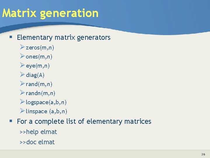 Matrix generation § Elementary matrix generators Ø zeros(m, n) Ø ones(m, n) Ø eye(m,