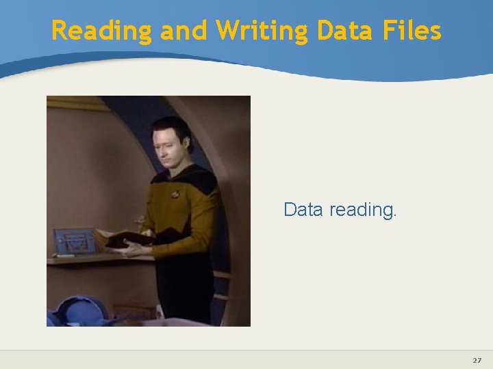 Reading and Writing Data Files Data reading. 27 