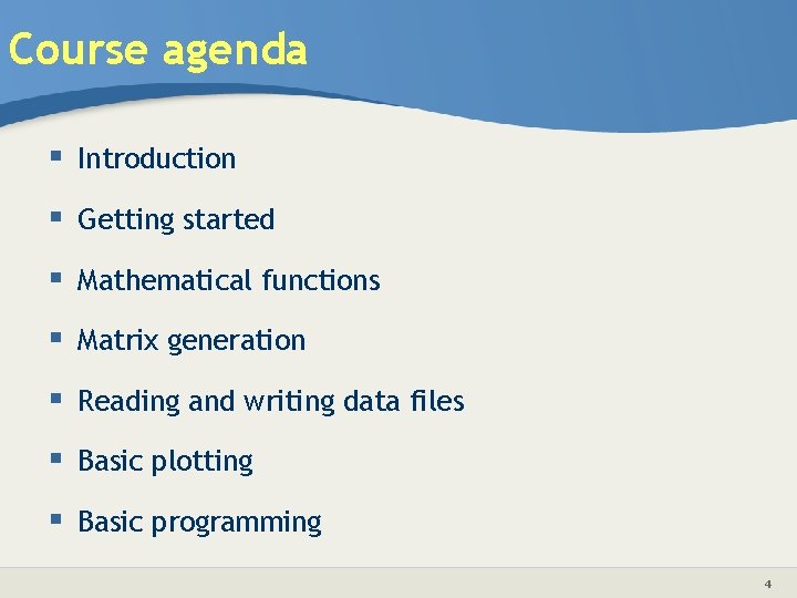 Course agenda § Introduction § Getting started § Mathematical functions § Matrix generation §