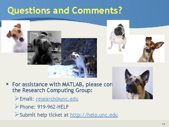 Questions and Comments? § For assistance with MATLAB, please contact the Research Computing Group: