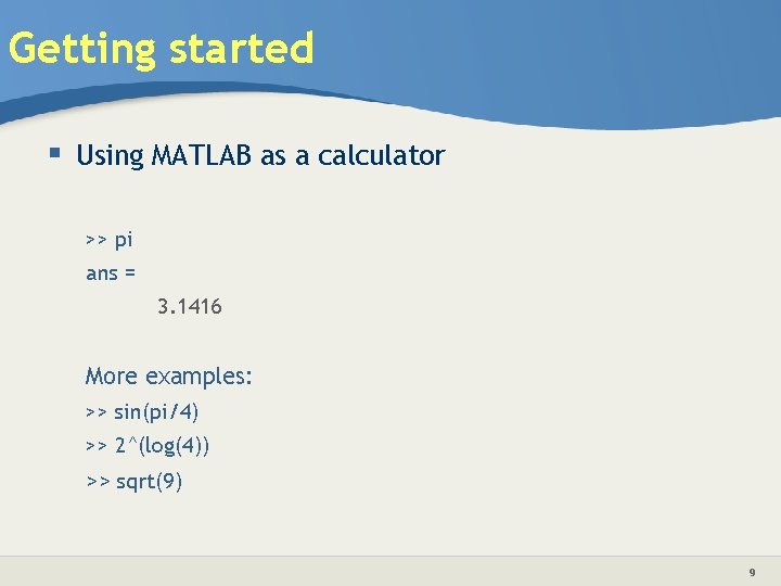 Getting started § Using MATLAB as a calculator >> pi ans = 3. 1416