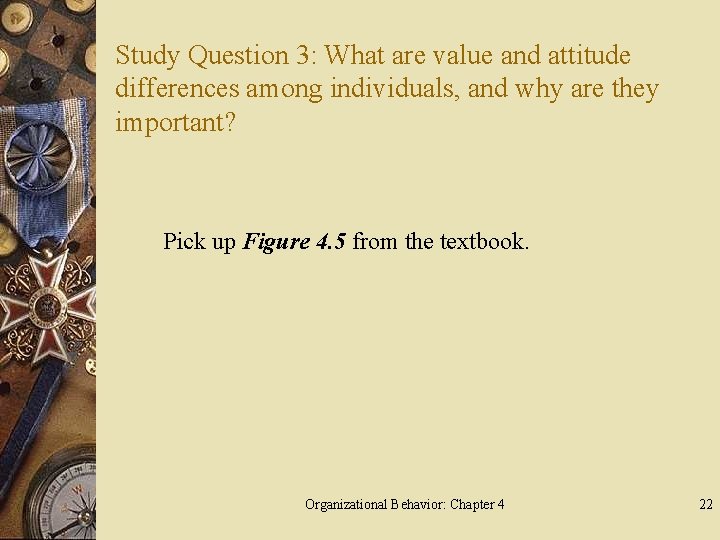 Study Question 3: What are value and attitude differences among individuals, and why are