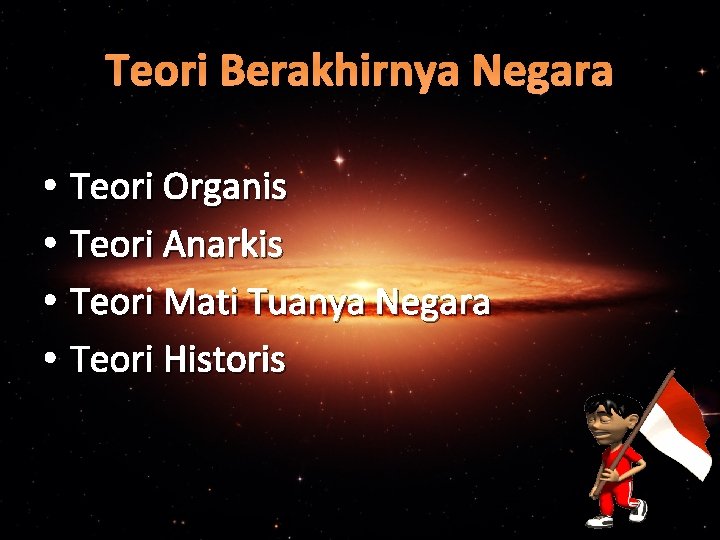 Teori Berakhirnya Negara • Teori Organis • Teori Anarkis • Teori Mati Tuanya Negara