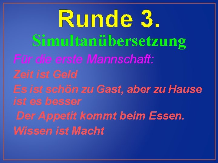Runde 3. Simultanübersetzung Für die erste Mannschaft: Zeit ist Geld Es ist schön zu