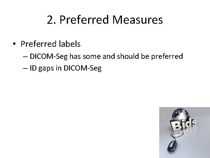 2. Preferred Measures • Preferred labels – DICOM-Seg has some and should be preferred