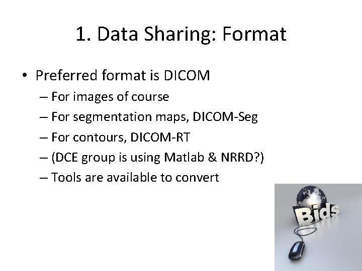 1. Data Sharing: Format • Preferred format is DICOM – For images of course