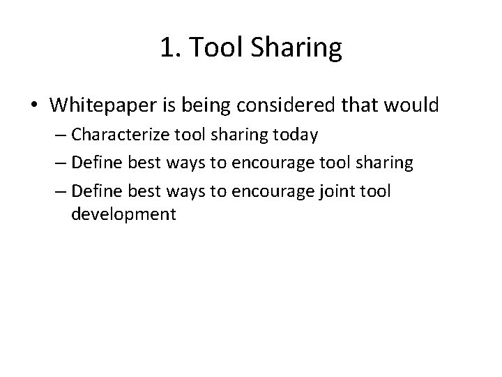 1. Tool Sharing • Whitepaper is being considered that would – Characterize tool sharing