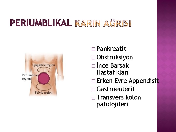 PERIUMBLIKAL � Pankreatit � Obstruksiyon � İnce Barsak Hastalıkları � Erken Evre Appendisit �