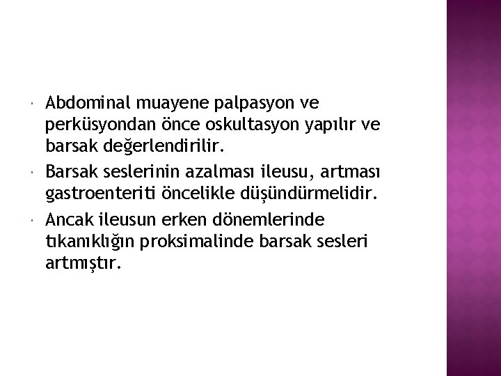  Abdominal muayene palpasyon ve perküsyondan önce oskultasyon yapılır ve barsak değerlendirilir. Barsak seslerinin