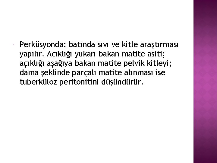  Perküsyonda; batında sıvı ve kitle araştırması yapılır. Açıklığı yukarı bakan matite asiti; açıklığı